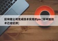 区块链公司完成技术实现的psc[区块链技术已经达到]