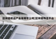 区块链航运产业有哪些公司[区块链物流平台]