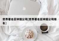 世界著名区块链公司[世界著名区块链公司排名]