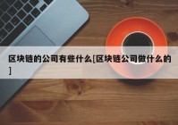 区块链的公司有些什么[区块链公司做什么的]