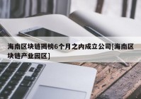 海南区块链揭榜6个月之内成立公司[海南区块链产业园区]