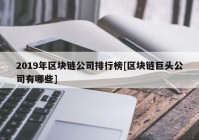 2019年区块链公司排行榜[区块链巨头公司有哪些]