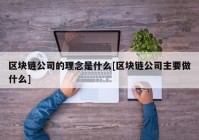 区块链公司的理念是什么[区块链公司主要做什么]